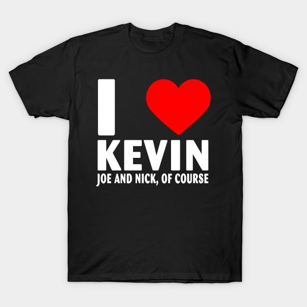 I Love Kevin Nick and Joe Of Course Heart Gifts Quote T-Shirt by Jeruk Bolang